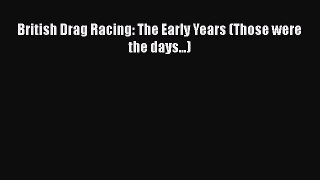[Read Book] British Drag Racing: The Early Years (Those were the days...)  EBook