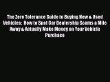 [Read Book] The Zero Tolerance Guide to Buying New & Used Vehicles:  How to Spot Car Dealership
