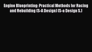 [Read Book] Engine Blueprinting: Practical Methods for Racing and Rebuilding (S-A Design) (S-a