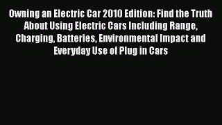 [Read Book] Owning an Electric Car 2010 Edition: Find the Truth About Using Electric Cars Including