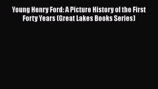 [Read Book] Young Henry Ford: A Picture History of the First Forty Years (Great Lakes Books