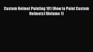 [Read Book] Custom Helmet Painting 101 (How to Paint Custom Helmets) (Volume 1)  EBook