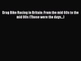 [Read Book] Drag Bike Racing in Britain: From the mid 60s to the mid 80s (Those were the days...)