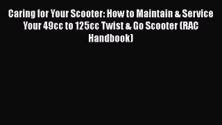 [Read Book] Caring for Your Scooter: How to Maintain & Service Your 49cc to 125cc Twist & Go