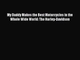 [Read Book] My Daddy Makes the Best Motorcycles in the Whole Wide World: The Harley-Davidson