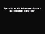 [Read Book] My Cool Motorcycle: An Inspirational Guide to Motorcycles and Biking Culture Free