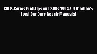 [Read Book] GM S-Series Pick-Ups and SUVs 1994-99 (Chilton's Total Car Care Repair Manuals)