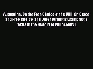 Download Augustine: On the Free Choice of the Will On Grace and Free Choice and Other Writings