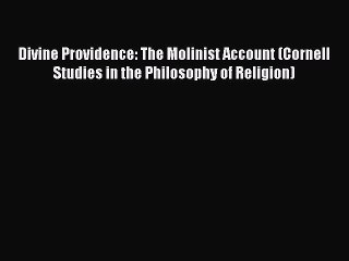 PDF Divine Providence: The Molinist Account (Cornell Studies in the Philosophy of Religion)