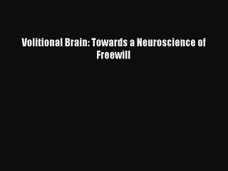 Download Volitional Brain: Towards a Neuroscience of Freewill Free Books