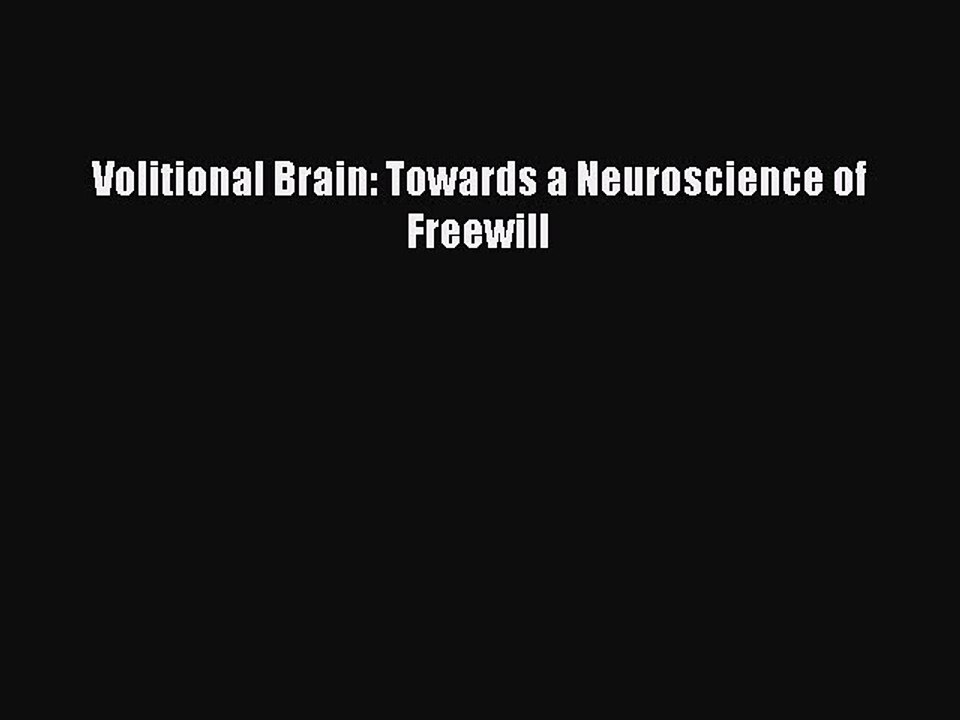 Download Volitional Brain: Towards a Neuroscience of Freewill Free Books