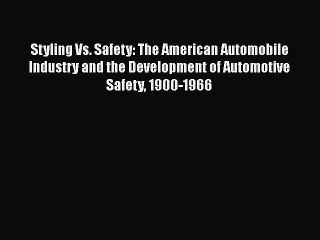 [Read Book] Styling Vs. Safety: The American Automobile Industry and the Development of Automotive