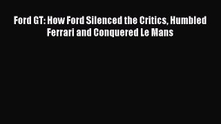 [Read Book] Ford GT: How Ford Silenced the Critics Humbled Ferrari and Conquered Le Mans  EBook