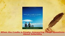 PDF  When the Cradle is Empty Answering Tough Questions About Infertility Download Online