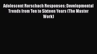 [PDF] Adolescent Rorschach Responses: Developmental Trends from Ten to Sixteen Years (The Master