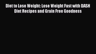 [PDF] Diet to Lose Weight: Lose Weight Fast with DASH Diet Recipes and Grain Free Goodness