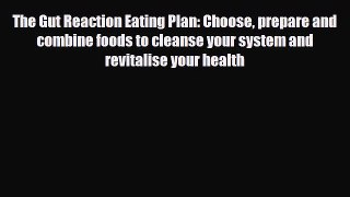 [PDF] The Gut Reaction Eating Plan: Choose prepare and combine foods to cleanse your system