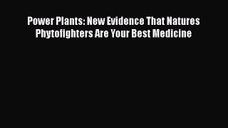 Book Power Plants: New Evidence That Natures Phytofighters Are Your Best Medicine Read Online