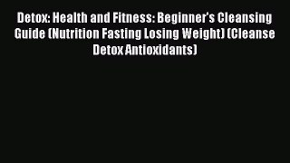 Book Detox: Health and Fitness: Beginner's Cleansing Guide (Nutrition Fasting Losing Weight)