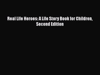 [PDF] Real Life Heroes: A Life Story Book for Children Second Edition [Read] Full Ebook