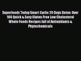Book Superfoods Today Smart Carbs 20 Days Detox: Over 160 Quick & Easy Gluten Free Low Cholesterol