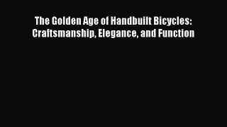 [Read Book] The Golden Age of Handbuilt Bicycles: Craftsmanship Elegance and Function  Read