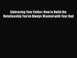 [PDF] Embracing Your Father: How to Build the Relationship You've Always Wanted with Your Dad