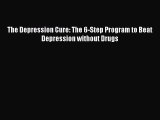 [PDF] The Depression Cure: The 6-Step Program to Beat Depression without Drugs [Download] Full