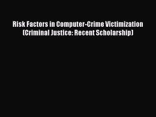 下载视频: Read Risk Factors in Computer-Crime Victimization (Criminal Justice: Recent Scholarship) Ebook