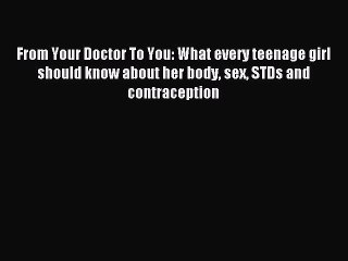 [Download PDF] From Your Doctor To You: What every teenage girl should know about her body