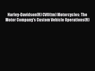 [Read Book] Harley-Davidson(R) CVO(tm) Motorcycles: The Motor Company's Custom Vehicle Operations(R)