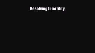 [Read Book] Resolving Infertility  EBook