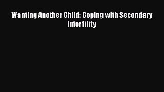 [Read Book] Wanting Another Child: Coping with Secondary Infertility  EBook
