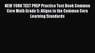 Read NEW YORK TEST PREP Practice Test Book Common Core Math Grade 5: Aligns to the Common Core