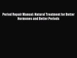 [Download PDF] Period Repair Manual: Natural Treatment for Better Hormones and Better Periods