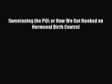 [Read Book] Sweetening the Pill: or How We Got Hooked on Hormonal Birth Control  EBook