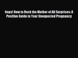 [Download PDF] Oops! How to Rock the Mother of All Surprises: A Positive Guide to Your Unexpected