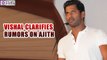 Vishal clarifies rumors on Ajith | filmyfocus.com