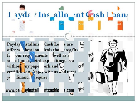 Payday Installment Cash Loans- Get Easy and Instant Funds and Enjoy Tension Free Life!