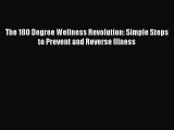 Book The 180 Degree Wellness Revolution: Simple Steps to Prevent and Reverse Illness Download