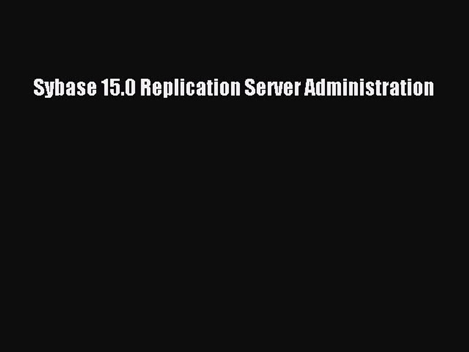 Read Sybase 15.0 Replication Server Administration Ebook Free