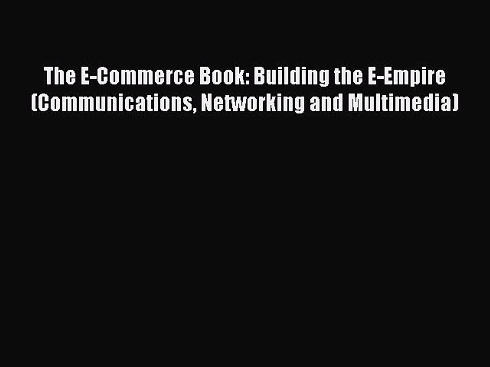 Read The E-Commerce Book: Building the E-Empire (Communications Networking and Multimedia)