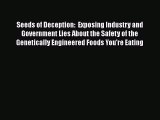 Ebook Seeds of Deception:  Exposing Industry and Government Lies About the Safety of the Genetically