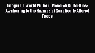 Book Imagine a World Without Monarch Butterflies: Awakening to the Hazards of Genetically Altered