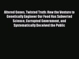 Ebook Altered Genes Twisted Truth: How the Venture to Genetically Engineer Our Food Has Subverted