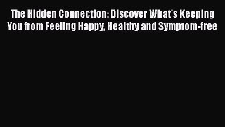 Ebook The Hidden Connection: Discover What's Keeping You from Feeling Happy Healthy and Symptom-free