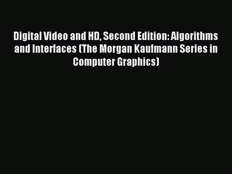 Read Digital Video and HD Second Edition: Algorithms and Interfaces (The Morgan Kaufmann Series