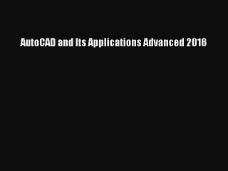 Read AutoCAD and Its Applications Advanced 2016 Ebook Free
