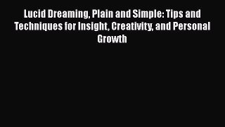 Ebook Lucid Dreaming Plain and Simple: Tips and Techniques for Insight Creativity and Personal