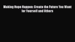 Ebook Making Hope Happen: Create the Future You Want for Yourself and Others Read Full Ebook